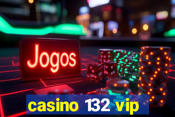 casino 132 vip